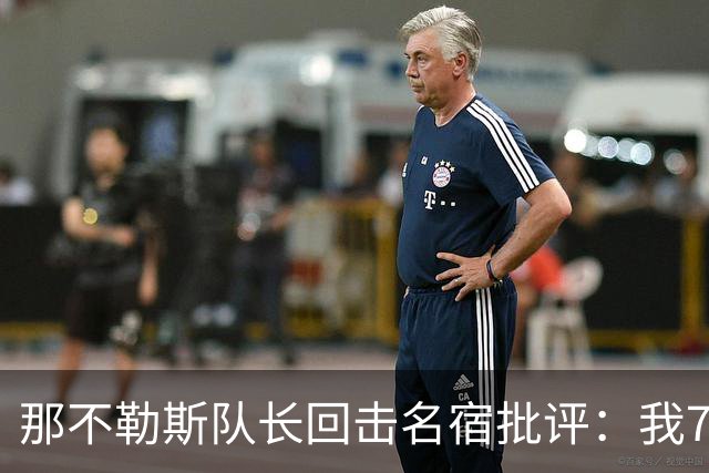 那不勒斯队长回击名宿批评：我75岁时不会对更衣室指手画脚